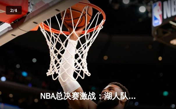 NBA总决赛激战：湖人队加时险胜凯尔特人队，詹姆斯关键三分定乾坤 - 2