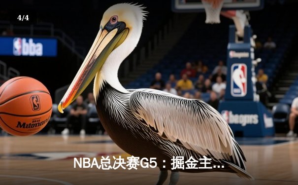NBA总决赛G5：掘金主场险胜热火，约基奇三双率队夺赛点 - 4