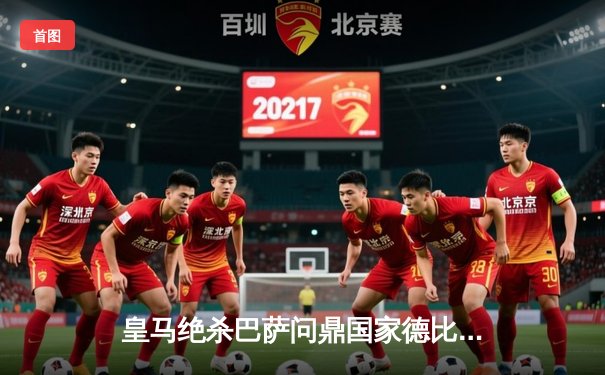 皇马绝杀巴萨问鼎国家德比 贝林厄姆双响导演逆转好戏