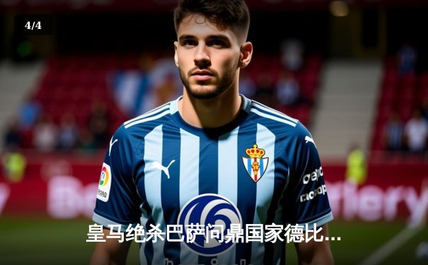 皇马绝杀巴萨问鼎国家德比 贝林厄姆双响导演逆转好戏 - 4