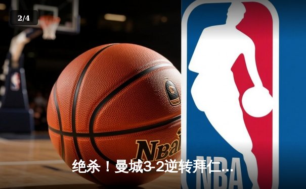 绝杀！曼城3-2逆转拜仁，哈兰德双响锁定欧冠四强席位 - 2