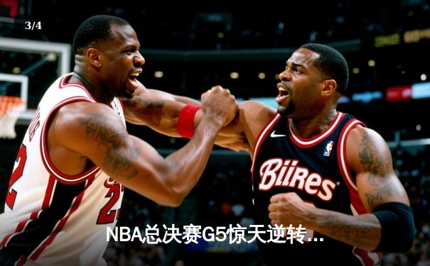 NBA总决赛G5惊天逆转：独行侠末节狂飙三分雨终结绿军十连胜 - 3
