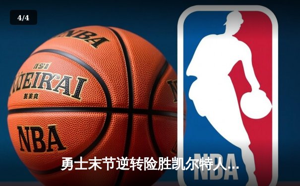 勇士末节逆转险胜凯尔特人，库里关键三分锁定胜局 - 4