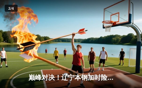 巅峰对决！辽宁本钢加时险胜广东东莞大益，总比分2-1夺得赛点 - 2