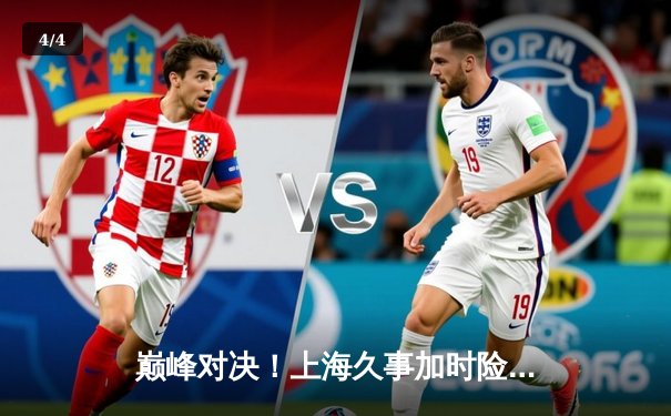 巅峰对决！上海久事加时险胜广东宏远，王哲林33+16主宰内线 - 4