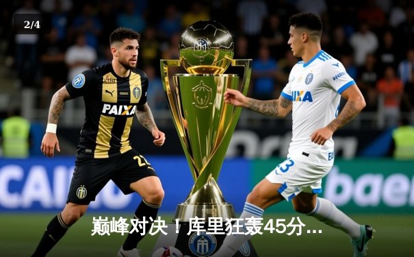 巅峰对决！库里狂轰45分力挽狂澜，勇士加时险胜凯尔特人扳平总比分 - 2