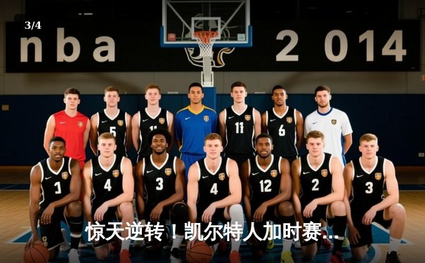 惊天逆转！凯尔特人加时赛三分绝杀热火，塔图姆31分主宰天王山之战 - 3