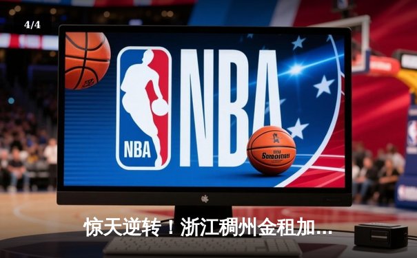 惊天逆转！浙江稠州金租加时鏖战力克广东宏远，吴前37分主宰关键球 - 4