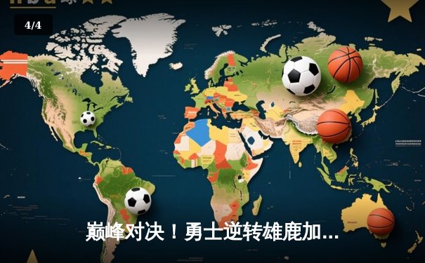 巅峰对决！勇士逆转雄鹿加时险胜，库里50分刷新赛季得分纪录 - 4