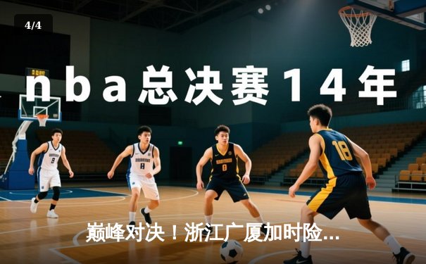 巅峰对决！浙江广厦加时险胜广东宏远，孙铭徽狂砍40分创赛季新高 - 4