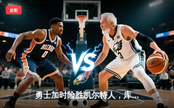 勇士加时险胜凯尔特人，库里43分创总决赛三分新纪录