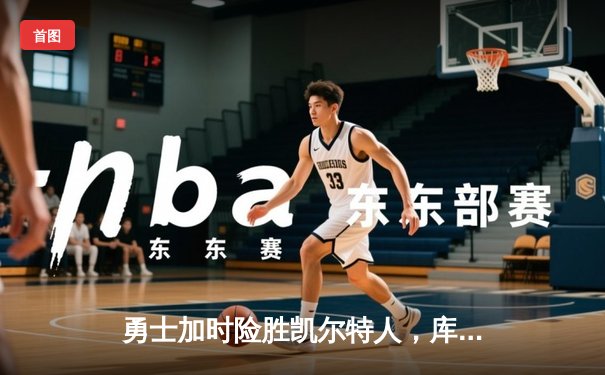 勇士加时险胜凯尔特人，库里43分创总决赛三分新纪录