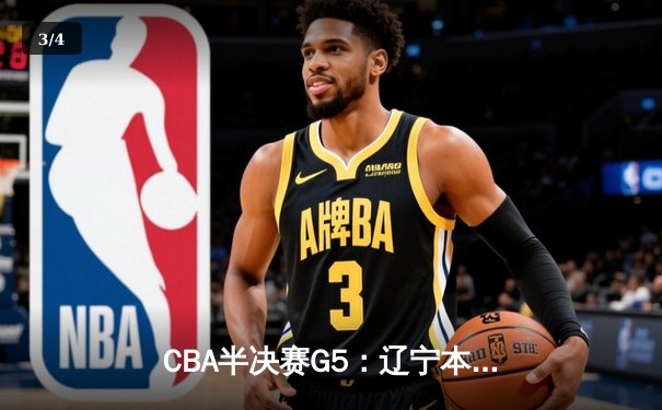 CBA半决赛G5：辽宁本钢加时逆转广东宏远 赵继伟砍35分创生涯新高 - 3