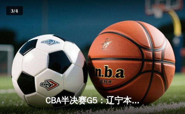 CBA半决赛G5：辽宁本钢加时逆转广东宏远 赵继伟砍35+9率队挺进总决赛 - 3