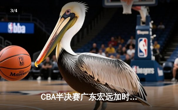 CBA半决赛广东宏远加时险胜辽宁本钢 胡明轩关键三分锁定胜局 - 3
