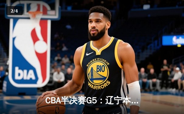 CBA半决赛G5：辽宁本钢加时逆转广东宏远 赵继伟砍30+10率队挺进总决赛 - 2