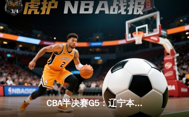 CBA半决赛G5：辽宁本钢加时逆转广东宏远 赵继伟砍30+10率队挺进总决赛 - 3