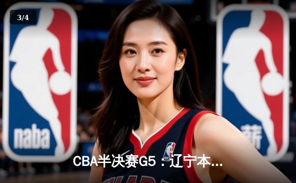 CBA半决赛G5：辽宁本钢加时逆转广东宏远 赵继伟砍30+10率队挺进总决赛 - 3