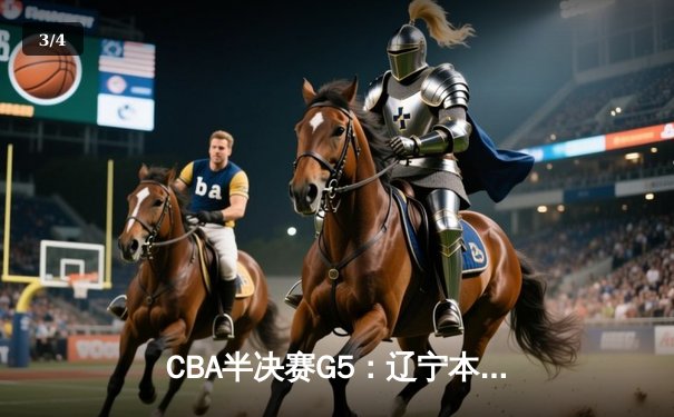 CBA半决赛G5：辽宁本钢加时逆转广东宏远 赵继伟砍30+10率队挺进总决赛 - 3